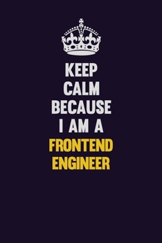 Paperback Keep Calm Because I Am A Frontend Engineer: Motivational and inspirational career blank lined gift notebook with matte finish Book