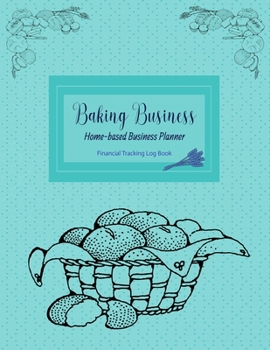 Baking Business Home-based Business Planner: Blue Cover | Financial Tracking Log Book | Entrepreneur Planner