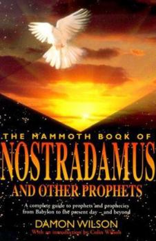 Paperback The Mammoth Book of Nostradamus and Other Prophets: A Complete Guide to Prophets and Prophecies from Babylon to the Present Day and Beyond Book