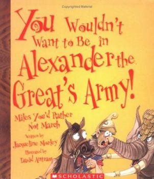 Paperback You Wouldn't Want to Be in Alexander the Great's Army!: Miles You'd Rather Not March Book