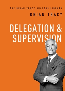 Delegation & Supervision (The Brian Tracy Success Library) - Book  of the Brian Tracy Success Library
