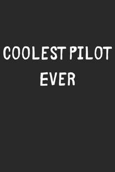 Coolest Pilot Ever: Lined Journal, 120 Pages, 6 x 9, Cool Pilot Gift Idea, Black Matte Finish (Coolest Pilot Ever Journal)