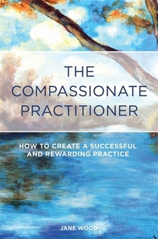 Paperback The Compassionate Practitioner: How to Create a Successful and Rewarding Practice Book