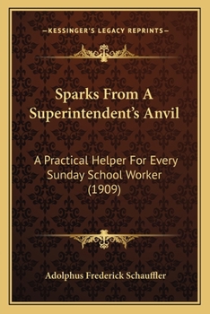 Paperback Sparks From A Superintendent's Anvil: A Practical Helper For Every Sunday School Worker (1909) Book