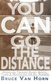 Paperback You CAN Go the Distance! Marathon Training Guide: Advice, Plans & Motivation for All Runners Book