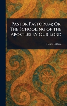 Pastor Pastorum; Or, The Schooling of the Apostles by Our Lord