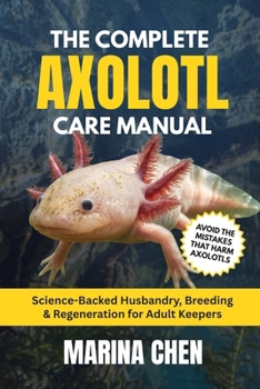 Paperback The Complete Axolotl Care Manual: Science-Backed Husbandry, Breeding & Regeneration for Adult Keepers Book