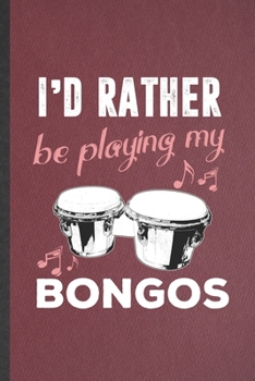 Paperback I'd Rather Be Playing My Bongos: Funny Music Teacher Lover Lined Notebook/ Blank Journal For Bongos Player Student, Inspirational Saying Unique Specia Book