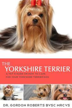 Paperback The Yorkshire Terrier: A vet's guide on how to care for your Yorkshire Terrier dog Book