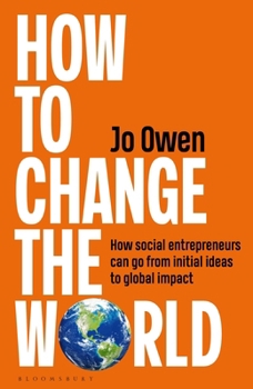 Hardcover How to Change the World: The Essential Handbook for Social Entrepreneurs, Donors and Policy Makers Book