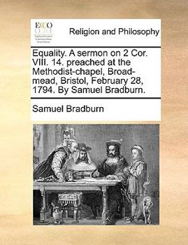 Paperback Equality. A sermon on 2 Cor. VIII. 14. preached at the Methodist-chapel, Broad-mead, Bristol, February 28, 1794. By Samuel Bradburn. Book