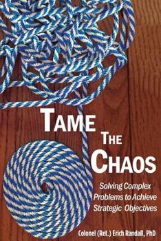 Paperback Tame the Chaos: Solving Complex Problems to Achieve Strategic Objectives Book