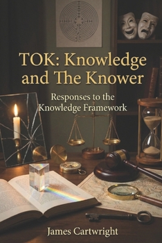 TOK: Knowledge and the Knower: Responses to the Knowledge Framework (Mastering IB Theory of Knowledge)