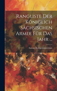 Hardcover Rangliste Der Königlich Sächsischen Armee Für Das Jahr ... [German] Book
