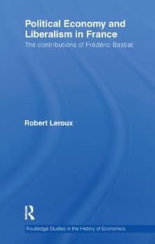 Paperback Political Economy and Liberalism in France: The Contributions of Frédéric Bastiat Book