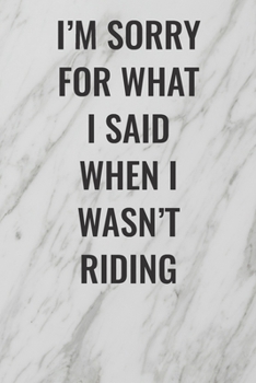 I'm Sorry For What I Said When I Wasn't Riding: (Funny Office Journals) Blank Lined Journal Coworker Notebook Sarcastic Joke, Humor Journal, Original Gag Gift ... Retirement, Secret Santa or Christmas