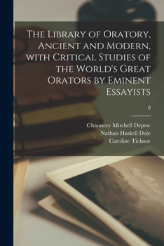 Paperback The Library of Oratory, Ancient and Modern, With Critical Studies of the World's Great Orators by Eminent Essayists; 8 Book