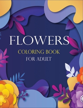 Paperback Flowers Coloring Book for Adult: A Coloring Book For Adult Relaxation With Beautiful Flowers Book