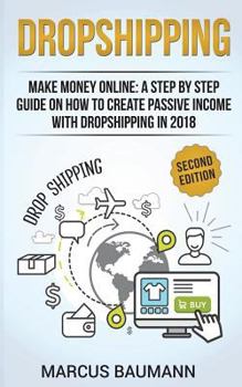 Paperback Dropshipping: Dropshipping: Make Money Online: A Step by Step Guide on How to Create Passive Income with Dropshipping in 2018. Secon Book