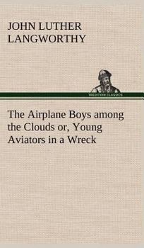 The Airplane Boys Among the Clouds or, Young Aviators in a Wreck - Book #3 of the Bird Boys