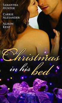 Paperback Christmas in His Bed. Samantha Hunter, Carrie Alexander & Alison Kent Book
