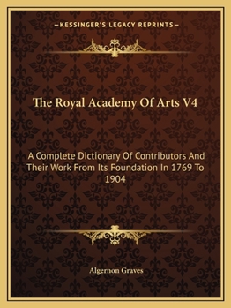 Paperback The Royal Academy Of Arts V4: A Complete Dictionary Of Contributors And Their Work From Its Foundation In 1769 To 1904 Book