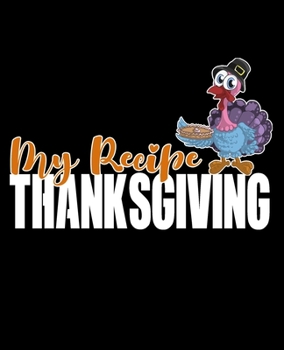 Paperback My Recipe Thanksgiving: blank recipe book, thanksgiving recipe book, funny recipe book thanksgiving, thanksgiving family traditions, blank coo Book