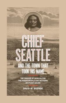 Hardcover Chief Seattle and the Town That Took His Name: The Change of Worlds for the Native People and Settlers on Puget Sound Book