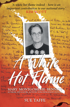 Paperback A White Hot Flame: Mary Montgomerie Bennett - Author, Educator, Activist for Indigenous Justice Book