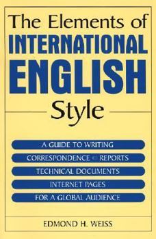 Paperback The Elements of International English Style: A Guide to Writing Correspondence, Reports, Technical Documents, and Internet Pages for a Global Audience Book