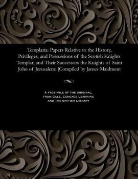 Paperback Templaria: Papers Relative to the History, Privileges, and Possessions of the Scotish Knights Templar, and Their Successors the K Book