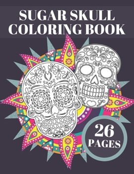 Paperback Sugar Skull Coloring Book: Day Of The Dead Stress Relieving Skulls Designs For Adults Or Teens Relaxation Book