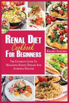 Paperback Renal Diet Cookbook for Beginners: The Ultimate Guide to Managing Kidney Disease and Avoiding Dialysis. Book
