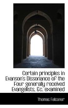 Certain Principles in Evanson's Dissonance of the Four Generally Received Evangelists, and C Examined