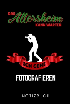 DAS ALTERSHEIM KANN WARTEN ICH GEHE FOTOGRAFIEREN NOTIZBUCH: A5 Notizbuch LINIERT Fotografieren Geschenke | Fotografie Buch | Geschenkidee für ... Digitalfotografie | Planer (German Edition)