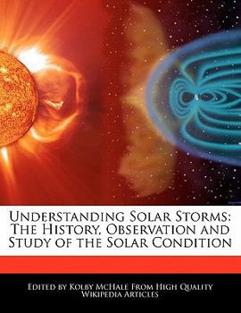 Understanding Solar Storms : The History, Observation and Study of the Solar Condition