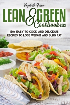 Paperback Lean and Green Cookbook 2021: 150+ Easy-to-Cook and Delicious Recipes to Lose Weight and Burn Fat Book
