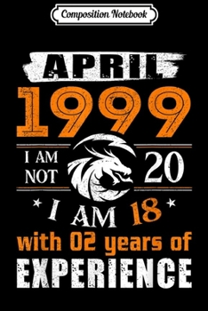 Composition Notebook: April 1999 I Am Not 20 I Am 18 With 2 Year Of Experience  Journal/Notebook Blank Lined Ruled 6x9 100 Pages