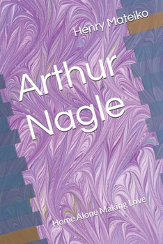Arthur Nagle: Home Alone Making Love