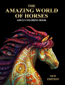 The Amazing World Of Horses New Edition: An Adult Coloring Book for Horse Lovers with Stress Relief and Relaxation Horses Designs.