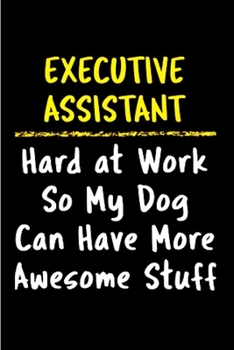 Executive assistant hard at work so my dog can have more awesome stuff: Executive Assistant Notebook journal Diary Cute funny  humorous blank lined ... job working employee appreciation (gag gift)