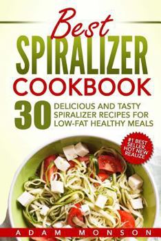 Paperback Best Spiralizer Cookbook: 30 Delicious and Tasty Spiralizer Recipes for Low-Fat Healthy Meals Book