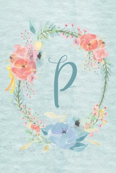 Notebook 6x9 - Initial P - Light Blue and Pink Floral Design: College ruled notebook with initials/monogram - alphabet series.