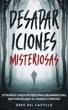 Paperback Desapariciones Misteriosas: Extraños Casos de Personas Desaparecidas que Han Dejado al Mundo Confuso [Spanish] Book