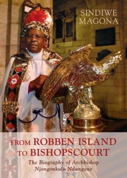 Paperback From Robben Island to Bishop S Court: The Biography of Archbishop Njongonkulu Ndungane Book