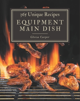 Paperback 365 Unique Equipment Main Dish Recipes: A Must-have Equipment Main Dish Cookbook for Everyone Book