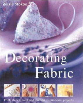 Hardcover Decorating Fabric: Print, Stencil, Paint and Dye Over 100 Fabulous Projects Book