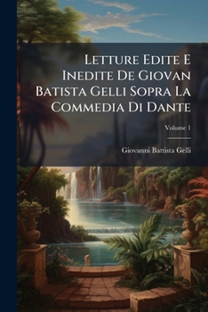 Paperback Letture Edite E Inedite De Giovan Batista Gelli Sopra La Commedia Di Dante; Volume 1 [Italian] Book
