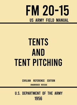 Hardcover Tents and Tent Pitching - FM 20-15 US Army Field Manual (1956 Civilian Reference Edition): Unabridged Guidebook to Individual and Large Military-Style Book