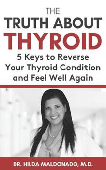 Paperback The Truth about Thyroid: 5 Keys to Reverse Your Thyroid Condition and Feel Well Again Book
